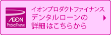 イオンプロダクトファイナンス　デンタルローンの詳細はこちらから