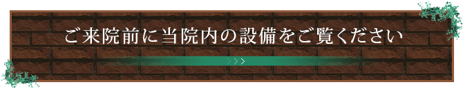 ご来院前に当院内の設備をご覧ください