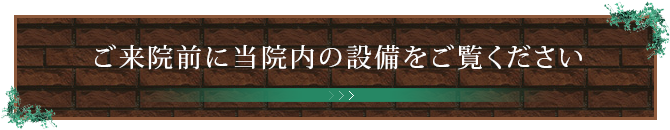 ご来院前に当院内の設備をご覧ください