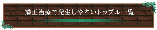 矯正治療で発生しやすいトラブル一覧