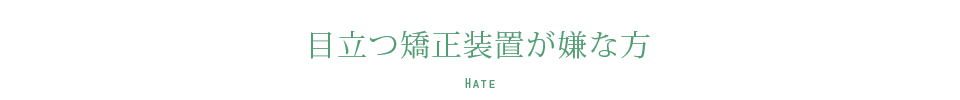 目立つ矯正装置が嫌な方